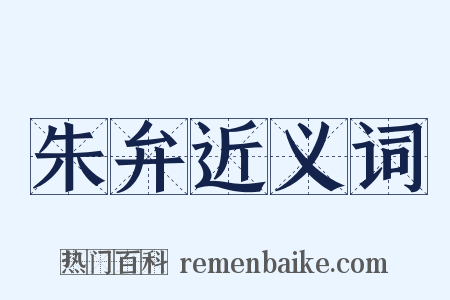 朱弁近义词是什么意思的图片